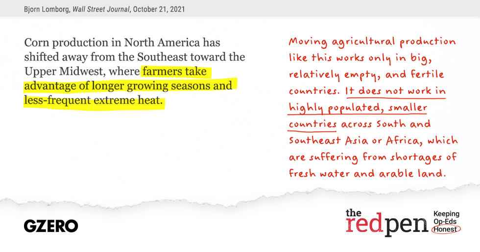 "Corn production in North America has shifted away from the Southeast toward the Upper Midwest, where farmers take advantage of longer growing seasons and less-frequent extreme heat." Moving agricultural production like this works only in big, relatively empty, and fertile countries. It does not work in highly populated, smaller countries across South and Southeast Asia or Africa.