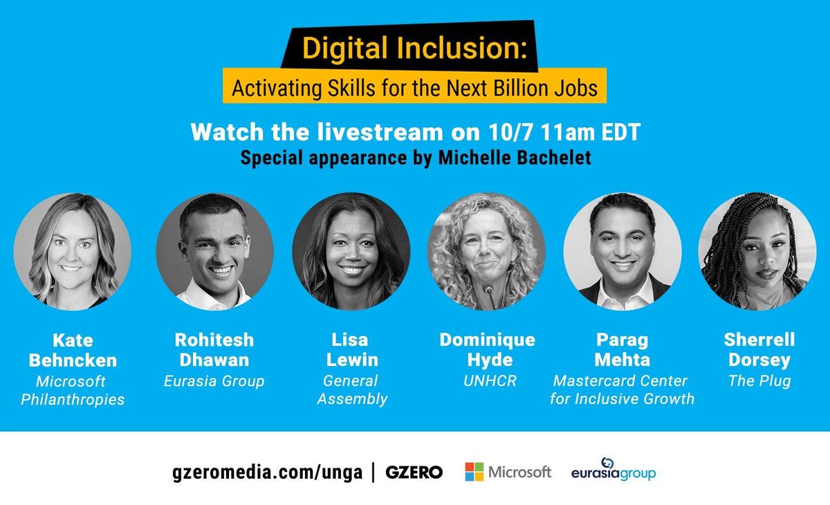 Digital Inclusion: Activating Skills for the Next Billion Jobs. Watch the livestream on 10/7 11am EDT. Panel: Kate Behncken, Rohitesh Dhawan, Lisa Lewin, Dominique Hyde, Parag Mehta, Sherrell Dorsey. Presented by GZERO Media, Microsoft, Eurasia Group.