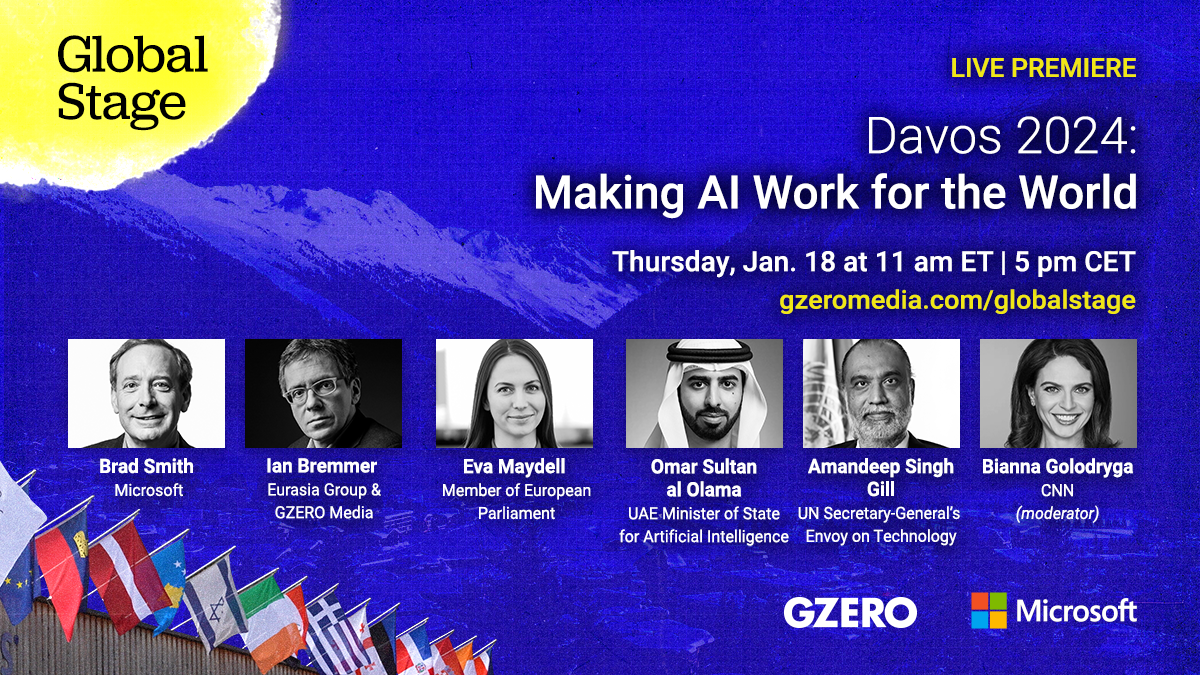 Global Stage | Live Premiere | Davos 2024: Making AI Work for the World | Thursday, Jan. 18 at 11 am ET | 5 pm CET | gzeromedia.com/globalstage |  Brad Smith, Microsoft; Ian Bremmer, Eurasia Group & GZERO Media; Eva Maydell, Member of European Parliament, ; Amandeep Singh Gill, UN Tech Envoy; Omar Sultan al Olama, UAE Minister of State for Artificial Intelligence; Bianna Golodryga, Anchor & Senior Global Affairs Analyst at CNN  | GZERO Microsoft
