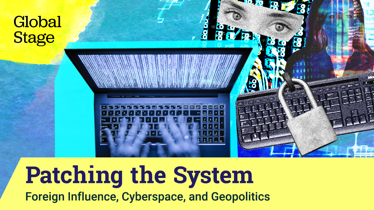 Global Stage Podcast | Patching the System | Foreign Influence, Cyberspace, and Geopolitics