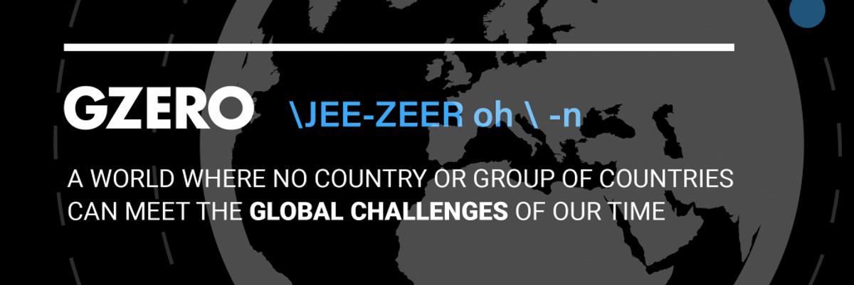 GZERO: A world where no country or group of countries can meet the global challenges of our time.