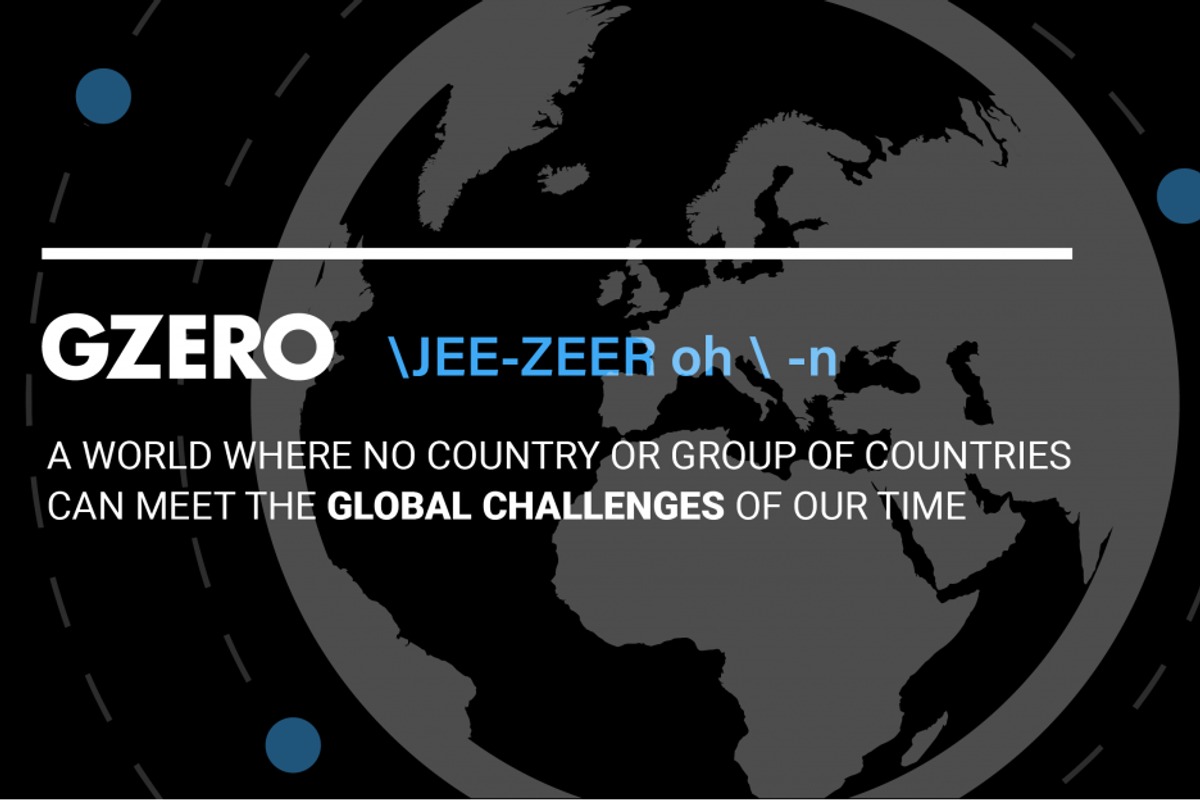 GZERO: A world where no country or group of countries can meet the global challenges of our time.