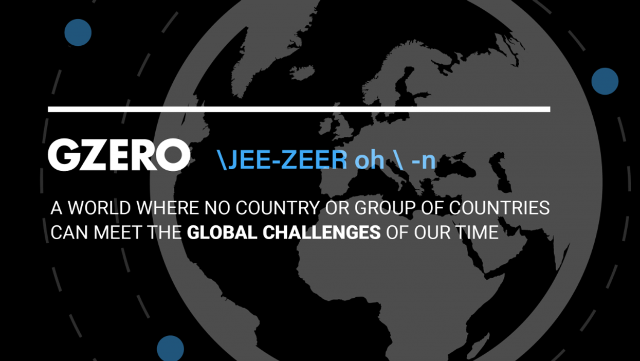 GZERO: A world where no country or group of countries can meet the global challenges of our time.