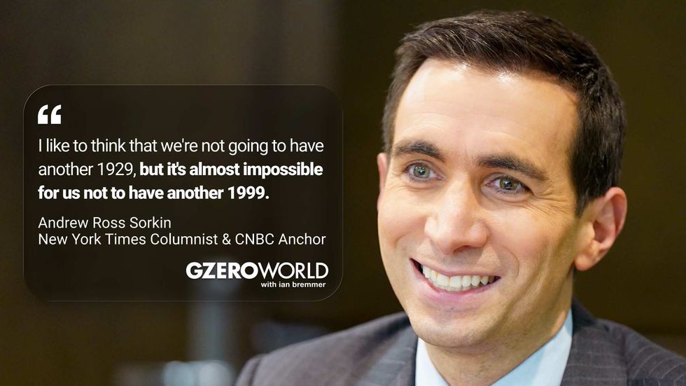 "I like to think that we're not going to have another 1929, but it's almost impossible for us not to have anotehr 1999." Andrew Ross Sorkin, New York Times Columnist & CNBC Anchor (pictured) GZERO World with Ian Bremmer