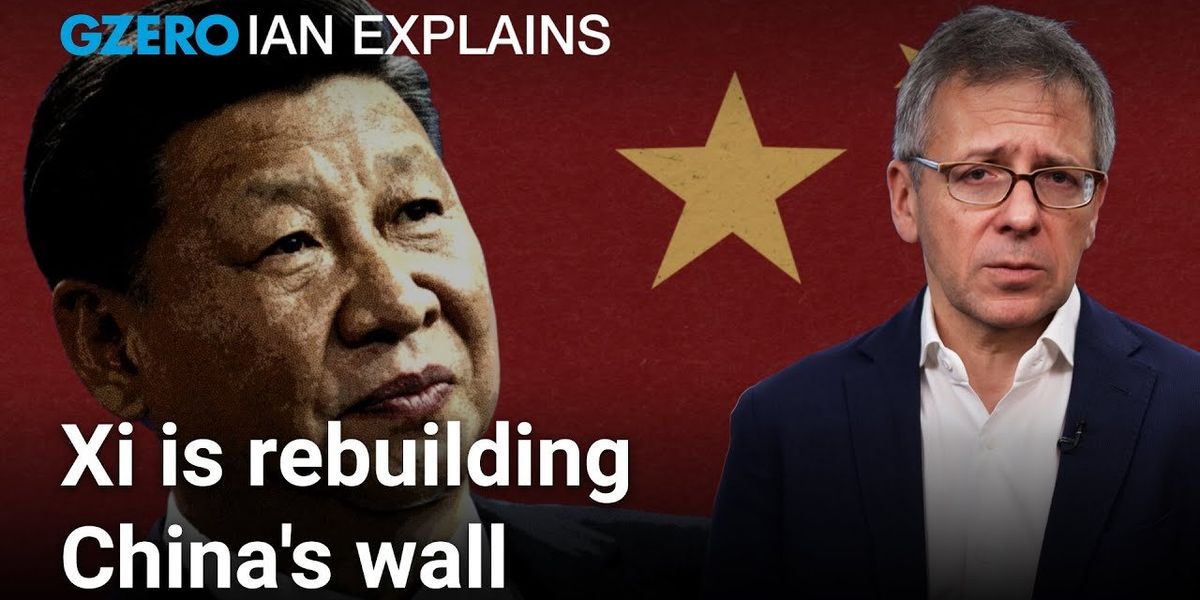 Ian Explains: Xi Jinping's nationalist agenda is rebuilding walls around China