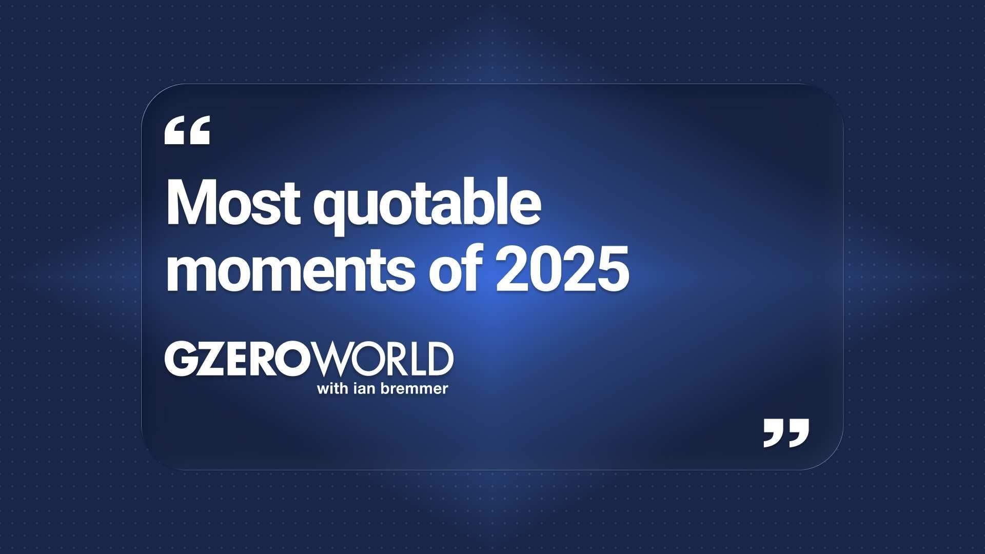 Most quotable moments of 2025 | GZERO World with ian bremmer
