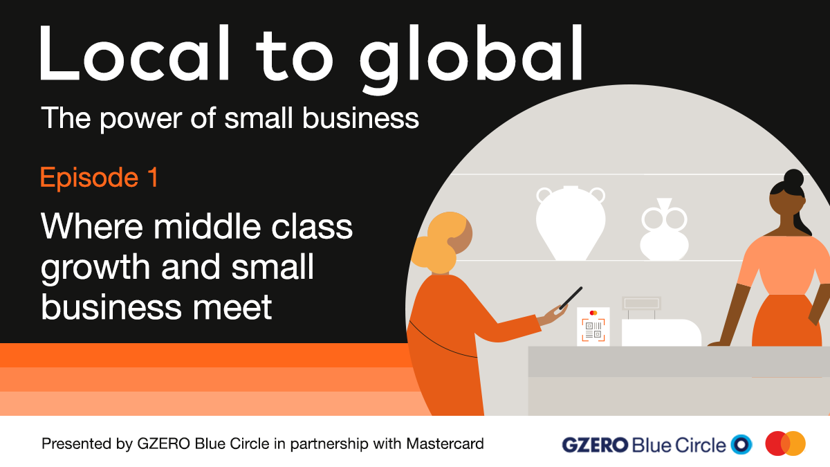 Local to global: The power of small business | Episode 1: Where middle class growth and small business meet | GZERO Blue Circle x Mastercard podcast