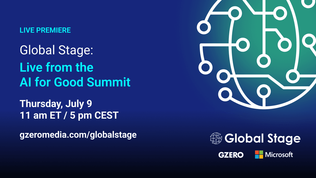 Live Premiere | Global Stage: : Live from the AI for Good Summit | Thursday, July 9 | 11 am ET5 pm CEST | gzeromedia.com/globalstage