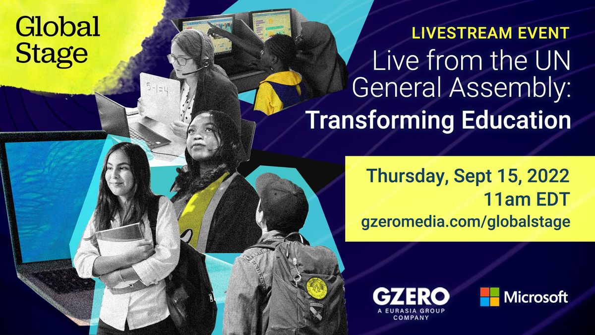 Live from the UN General Assembly: Transforming Education Thursday, September 15, 2022 11:00 AM ET / 8:00 AM PT / 5:00 PM https://www.gzeromedia.com/globalstage