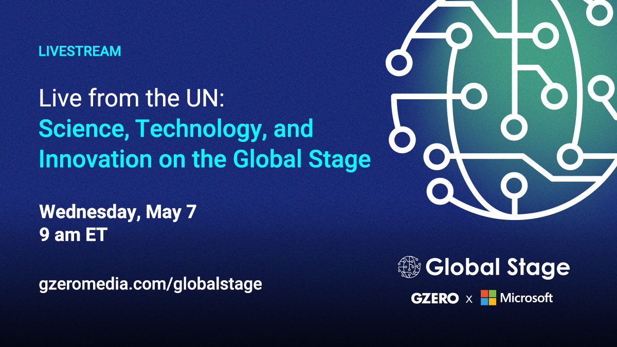 LIVESTREAM   |  Live from the UN:   Science, Technology, and Innovation on the Global Stage  |   Wednesday, May 8  9 am ET  |   gzeromedia.com/globalstage |  (logos) Global Stage   GZERO x Microsoft