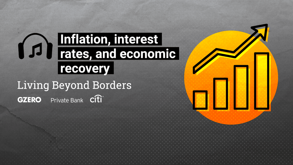 Living Beyond Borders: Inflation, interest rates, and economic recovery | Podcast | GZERO and Citi Private Bank logos