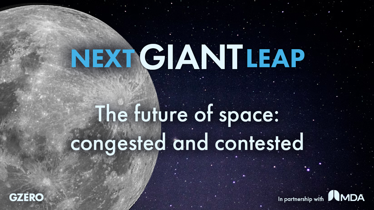 Next Giant Leap | The future of space: congested and contested | GZERO in partnership with MDA