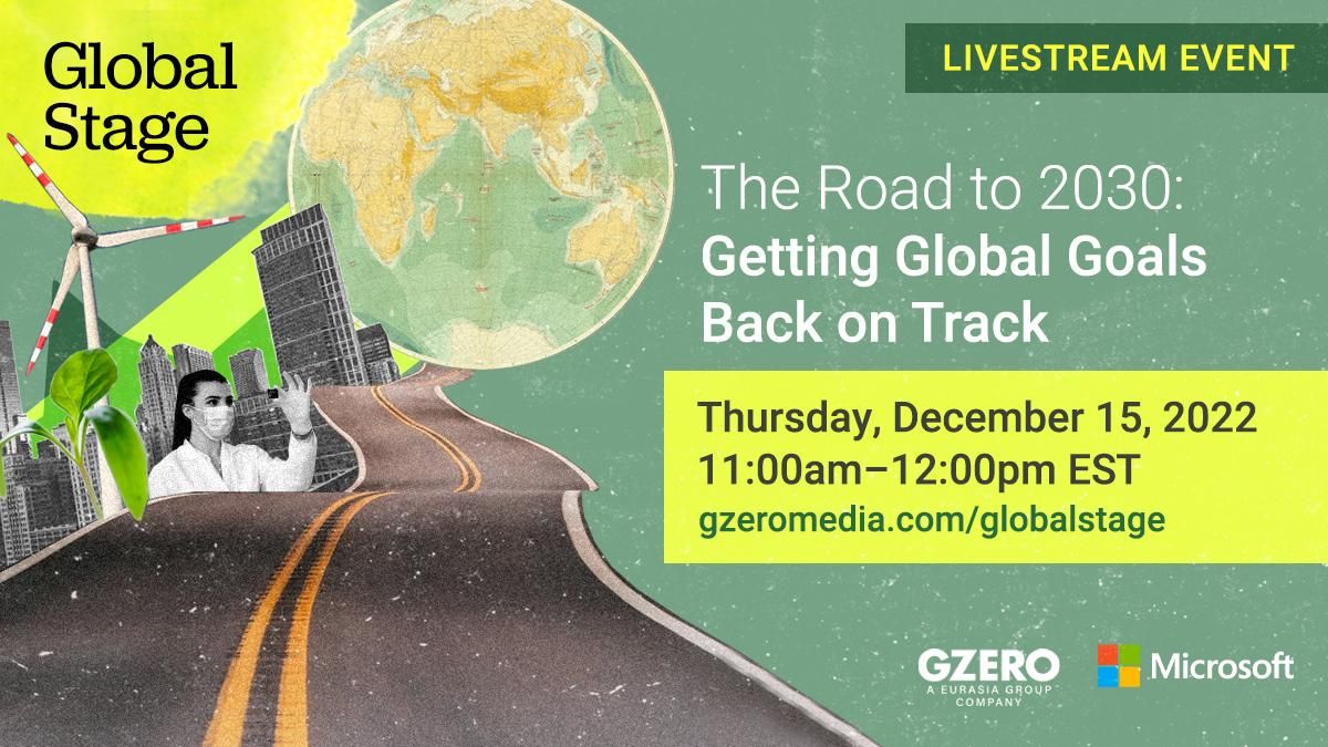 The Road to 2030: Getting Global Goals Back on Track | Dec 15 2022 11 am ET/8 am PT | Global Stage | GZERO and Microsoft