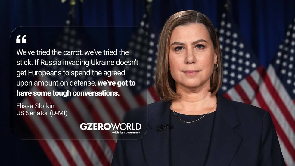"We've tried the carrot, we've tried the stick. If Russia invading Ukraine doesn't get Europeans to spend the agreed upon amount on defense, we've got to have some tough conversations." Elissa Slotkin, US Senator (D-MI) (pictured) GZERO World with Ian Bremmer