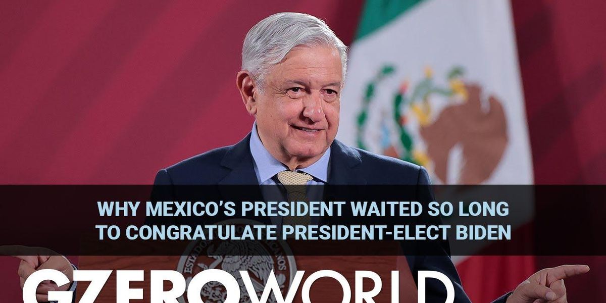 Why Mexico’s president waited so long to congratulate President-elect Biden